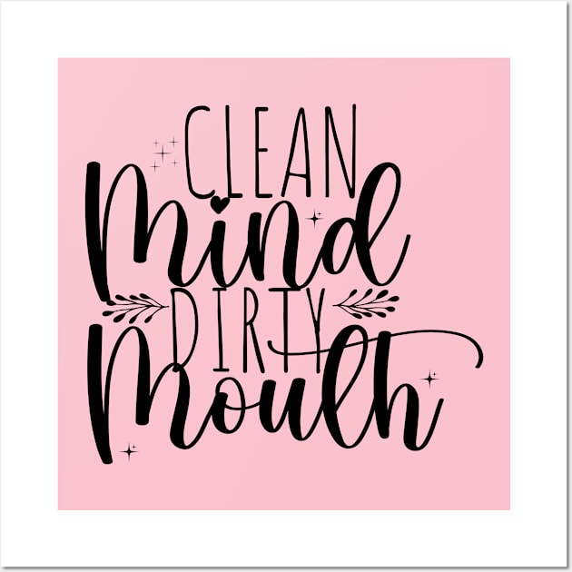 Clean mind, dirty mouth; funny; feminine; sassy; cussing; potty mouth; dirty mouth; sass; swear; swearing; cuss; pretty; text only; female; gift for her Wall Art by Be my good time